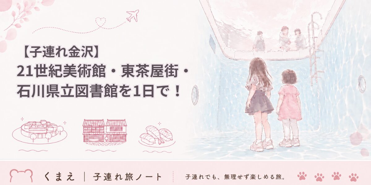 【子連れ金沢】21世紀美術館・東茶屋街・石川県立図書館を1日で！